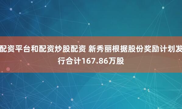 配资平台和配资炒股配资 新秀丽根据股份奖励计划发行合计167.86万股