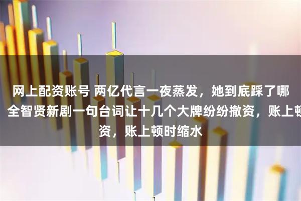 网上配资账号 两亿代言一夜蒸发，她到底踩了哪根红线，全智贤新剧一句台词让十几个大牌纷纷撤资，账上顿时缩水